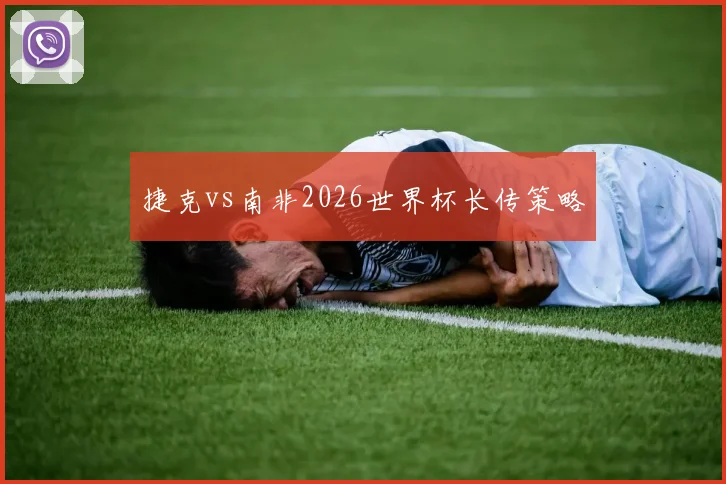 捷克vs南非2026世界杯长传策略
