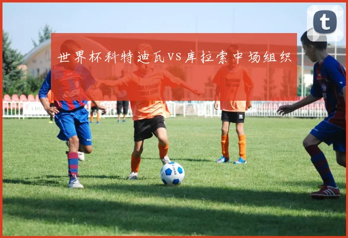 世界杯科特迪瓦vs库拉索中场组织