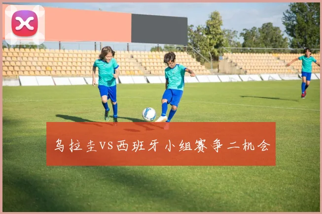 乌拉圭vs西班牙小组赛争二机会