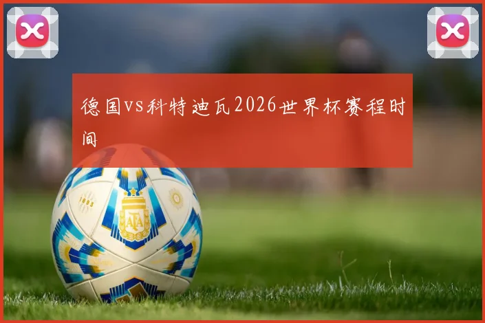 德国vs科特迪瓦2026世界杯赛程时间