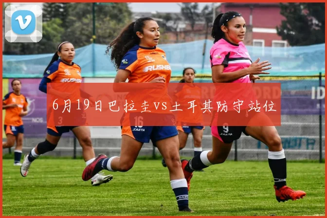 6月19日巴拉圭vs土耳其防守站位