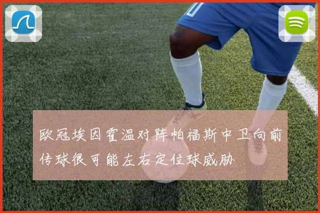 欧冠埃因霍温对阵帕福斯中卫向前传球很可能左右定位球威胁