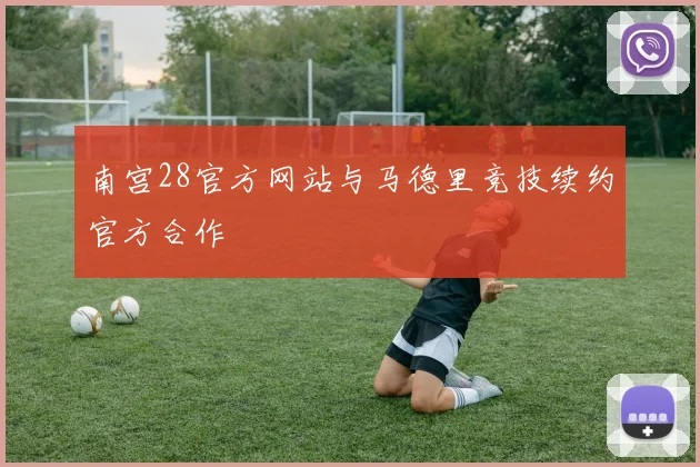 南宫28官方网站与马德里竞技续约官方合作