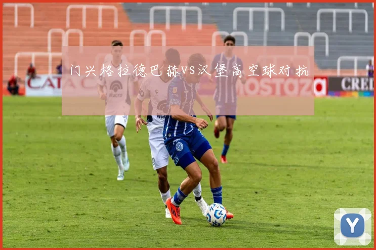 门兴格拉德巴赫vs汉堡高空球对抗