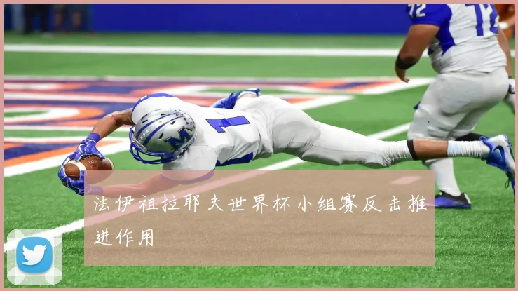 法伊祖拉耶夫世界杯小组赛反击推进作用